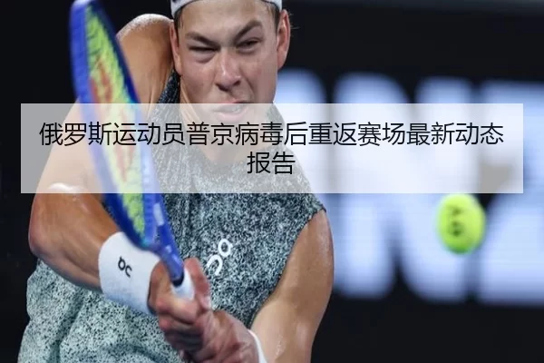 俄罗斯运动员普京病毒后重返赛场最新动态报告
